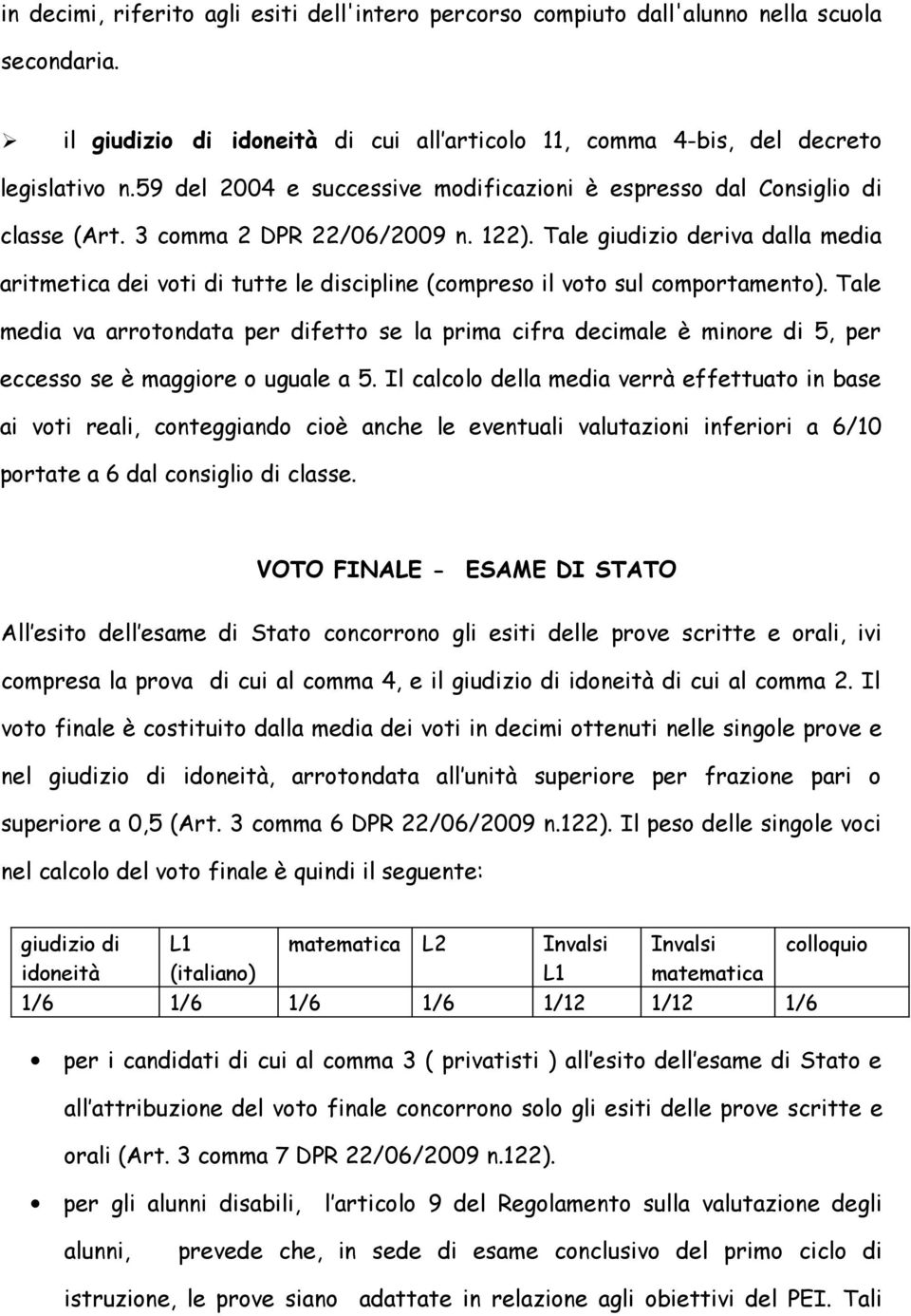 Tale giudizio deriva dalla media aritmetica dei voti di tutte le discipline (compreso il voto sul comportamento).