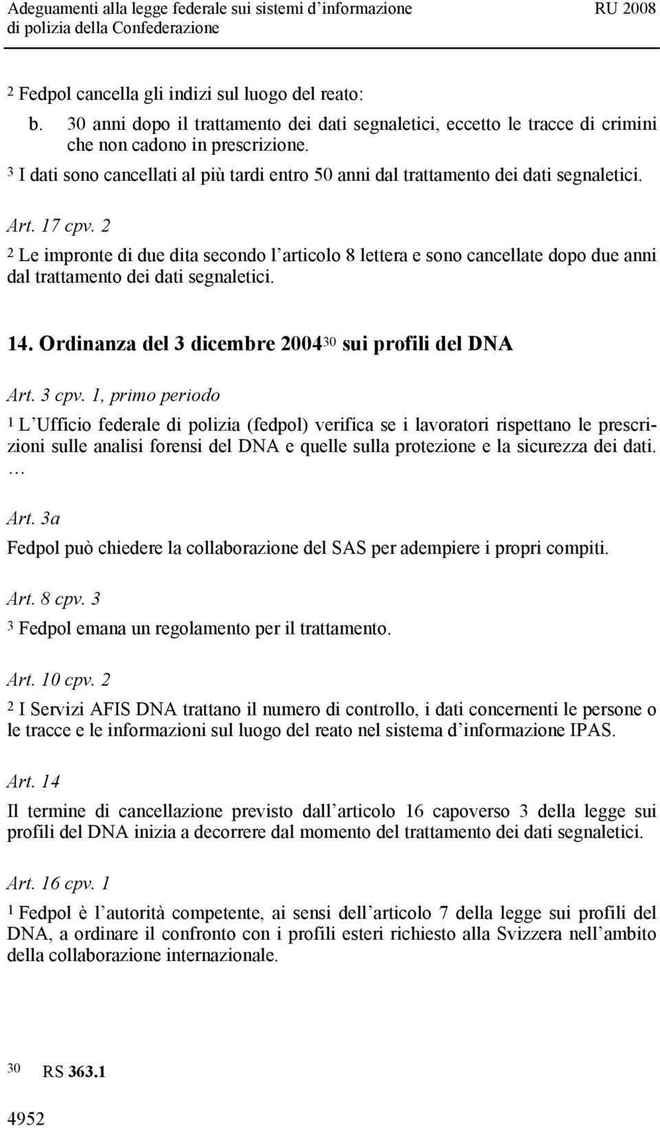 2 2 Le impronte di due dita secondo l articolo 8 lettera e sono cancellate dopo due anni dal trattamento dei dati segnaletici. 14. Ordinanza del 3 dicembre 2004 30 sui profili del DNA Art. 3 cpv.