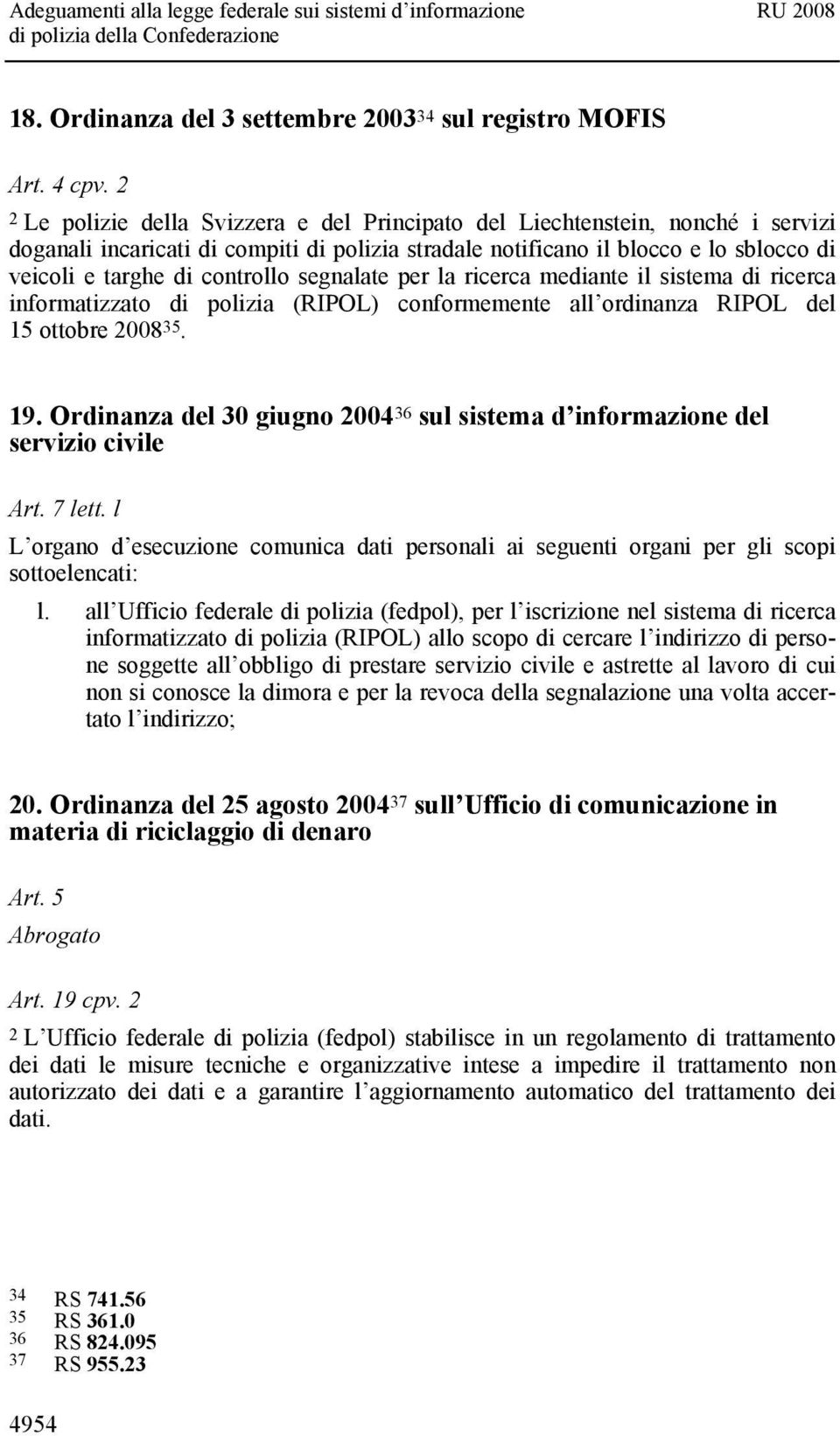 controllo segnalate per la ricerca mediante il sistema di ricerca informatizzato di polizia (RIPOL) conformemente all ordinanza RIPOL del 15 ottobre 2008 35. 19.