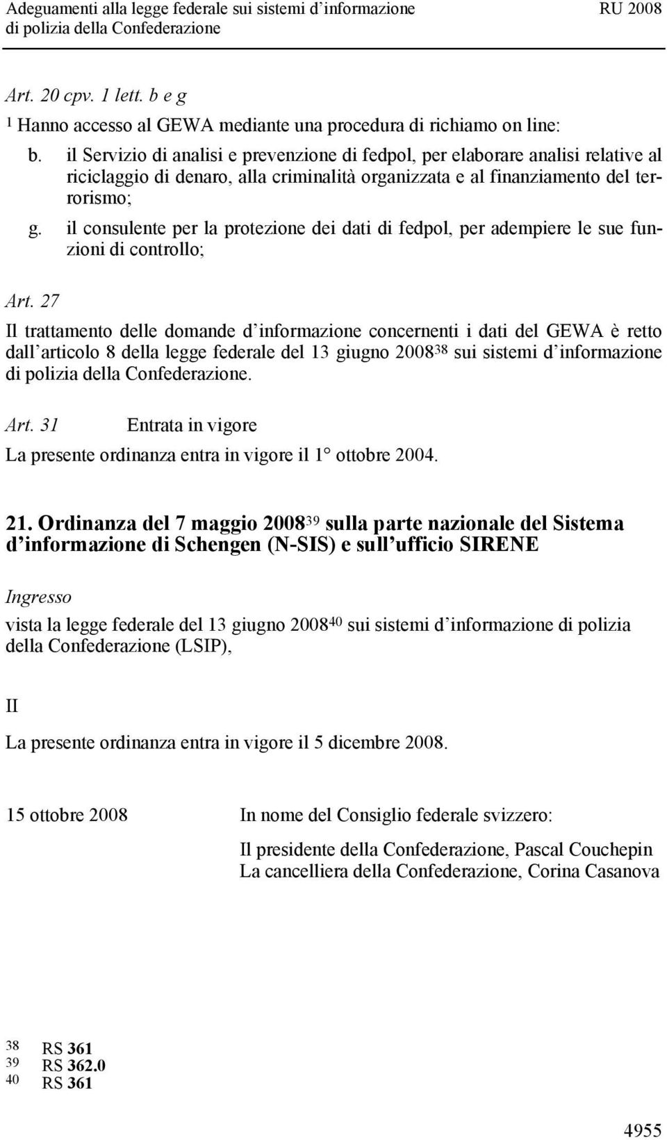 il consulente per la protezione dei dati di fedpol, per adempiere le sue funzioni di controllo; Art.