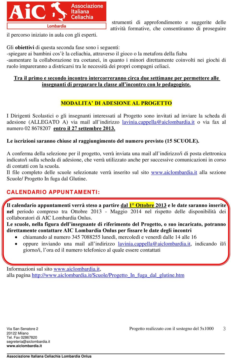 attraverso il gioco o la metafora della fiaba -aumentare la collaborazione tra coetanei, in quanto i minori direttamente coinvolti nei giochi di ruolo impareranno a districarsi tra le necessità dei