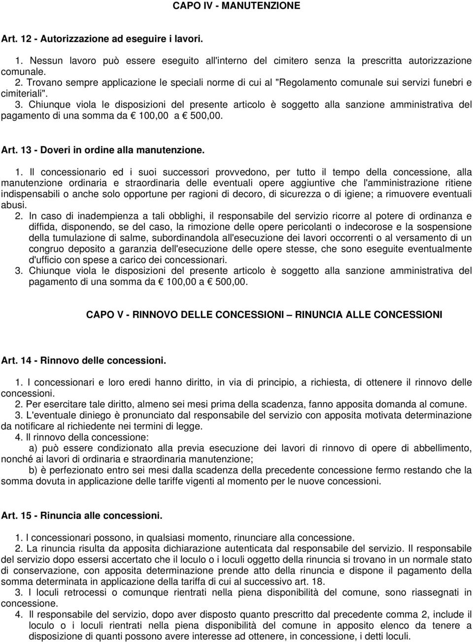 Chiunque viola le disposizioni del presente articolo è soggetto alla sanzione amministrativa del pagamento di una somma da 10