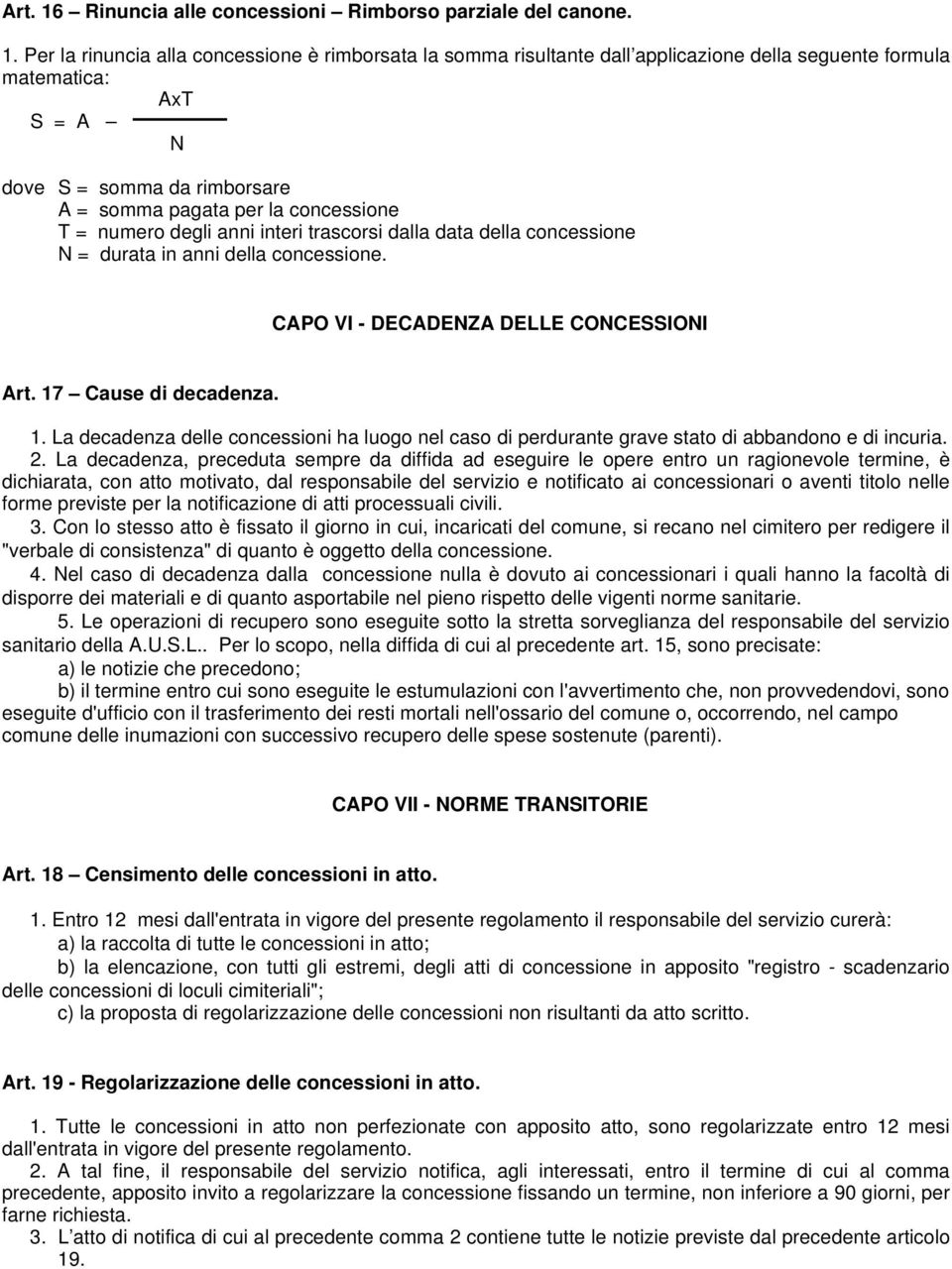 Per la rinuncia alla concessione è rimborsata la somma risultante dall applicazione della seguente formula matematica: AxT S = A N dove S = somma da rimborsare A = somma pagata per la concessione T =