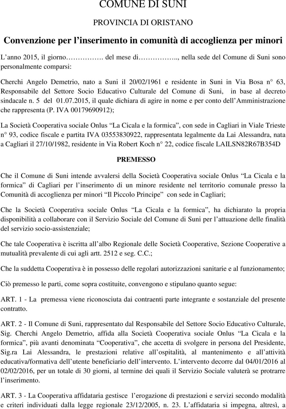 Culturale del Comune di Suni, in base al decreto sindacale n. 5 del 01.07.2015, il quale dichiara di agire in nome e per conto dell Amministrazione che rappresenta (P.