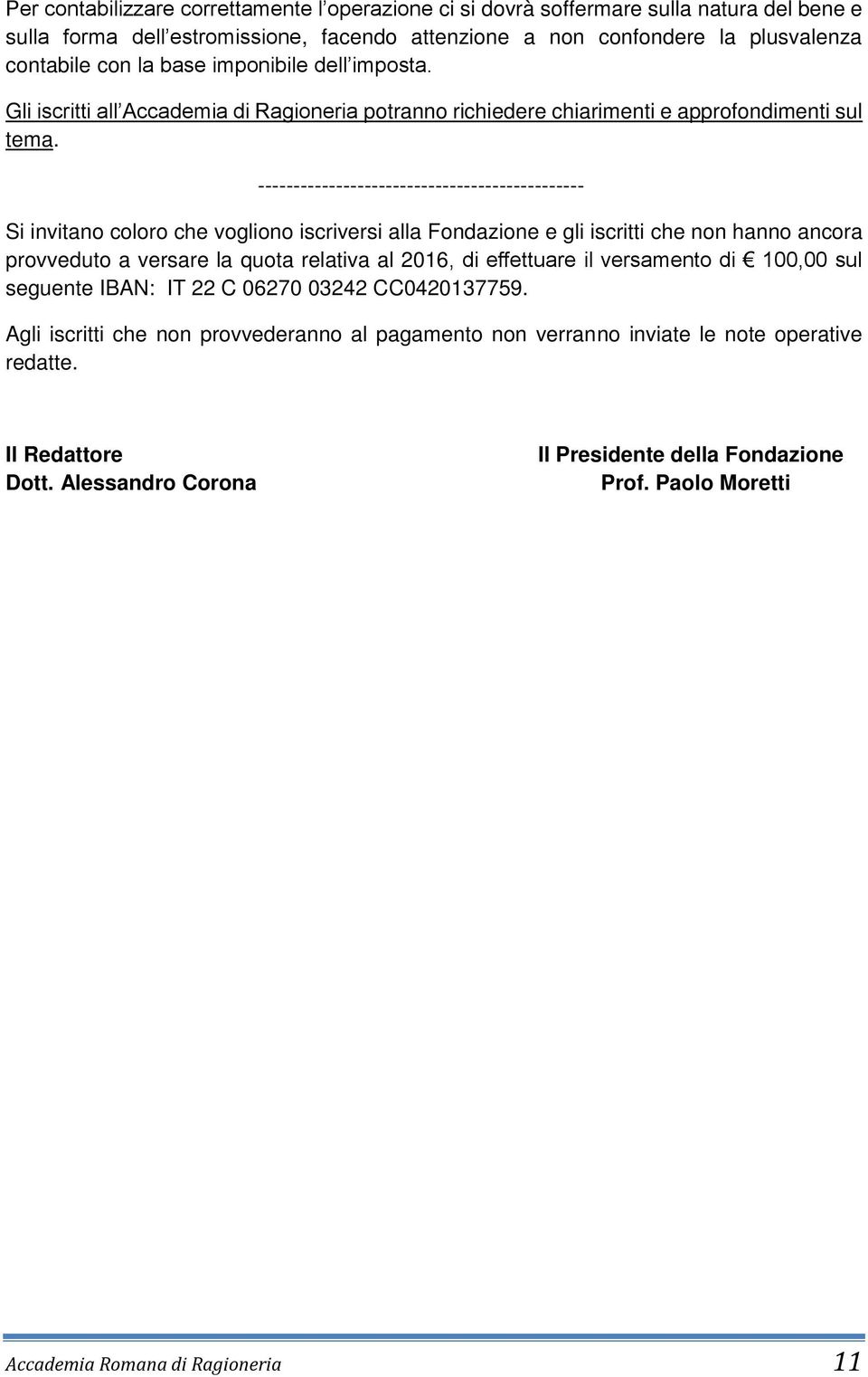 ---------------------------------------------- Si invitano coloro che vogliono iscriversi alla Fondazione e gli iscritti che non hanno ancora provveduto a versare la quota relativa al 2016, di