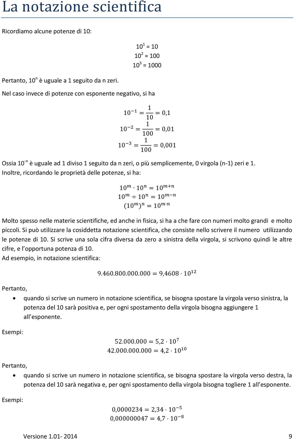 Inoltre, ricordando le proprietà delle potenze, si ha: Molto spesso nelle materie scientifiche, ed anche in fisica, si ha a che fare con numeri molto grandi e molto piccoli.