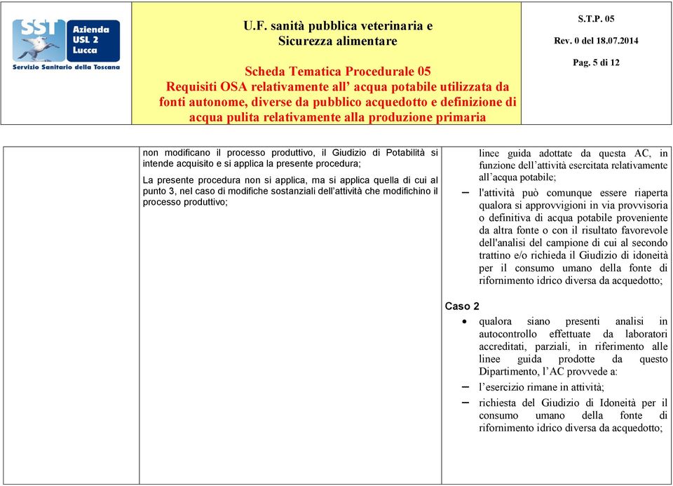 potabile; l'attività può comunque essere riaperta qualora si approvvigioni in via provvisoria o definitiva di acqua potabile proveniente da altra fonte o con il risultato favorevole dell'analisi del