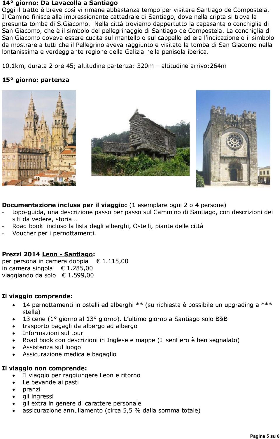 Nella città troviamo dappertutto la capasanta o conchiglia di San Giacomo, che è il simbolo del pellegrinaggio di Santiago de Compostela.
