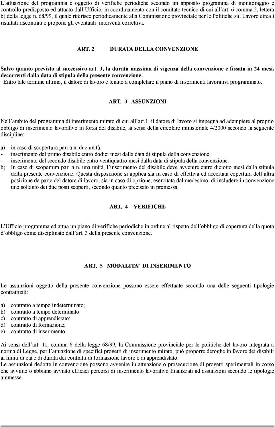 68/99, il quale riferisce periodicamente alla Commissione provinciale per le Politiche sul Lavoro circa i risultati riscontrati e propone gli eventuali interventi correttivi. ART.