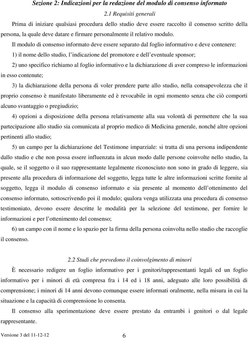 Il modulo di consenso informato deve essere separato dal foglio informativo e deve contenere: 1) il nome dello studio, l indicazione del promotore e dell eventuale sponsor; 2) uno specifico richiamo