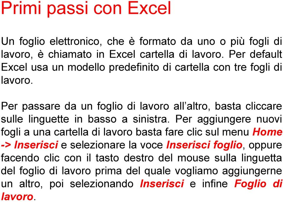 Per passare da un foglio di lavoro all altro, basta cliccare sulle linguette in basso a sinistra.