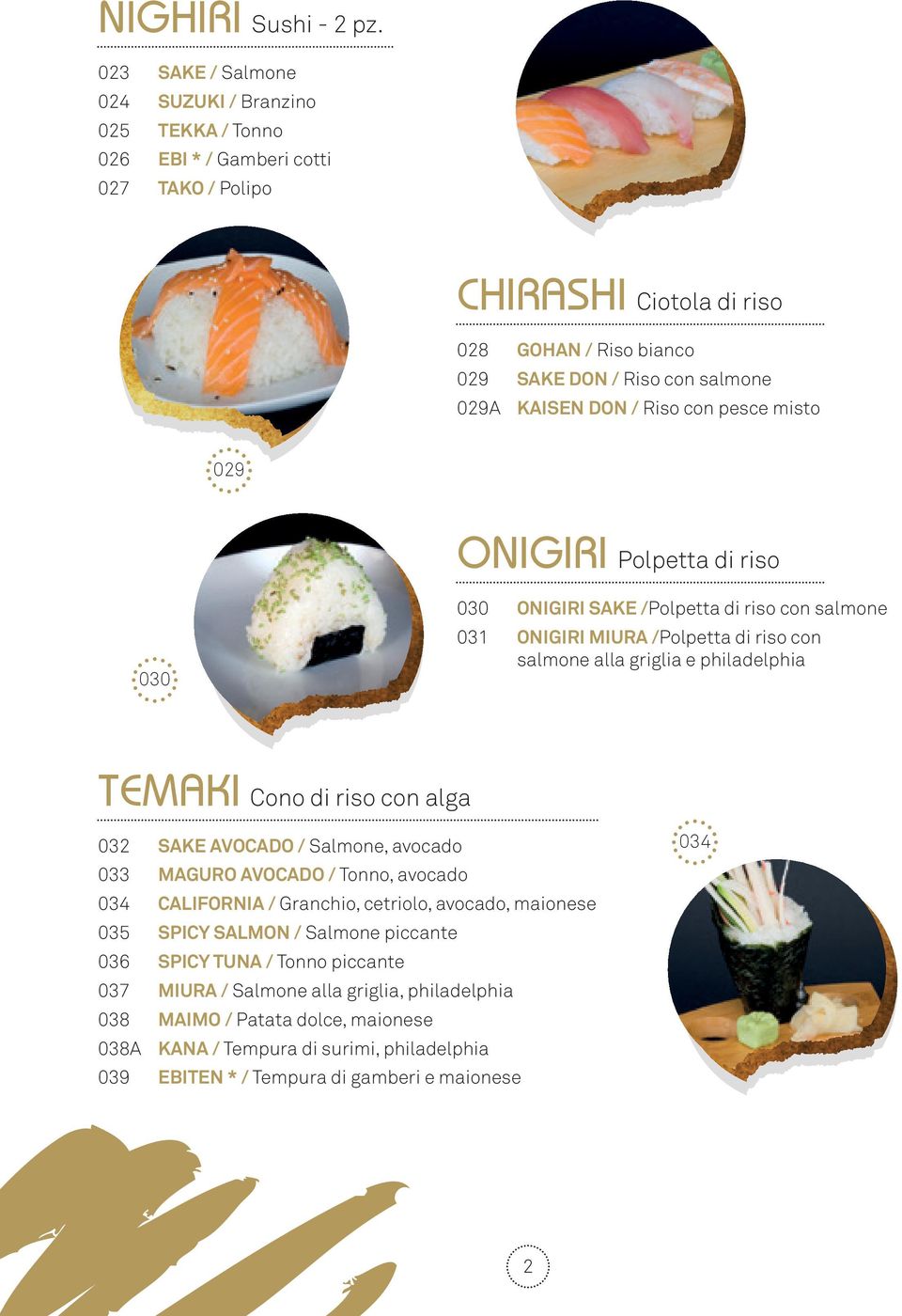 / Riso con pesce misto 029 ONIGIRI Polpetta di riso 030 030 ONIGIRI SAKE /Polpetta di riso con salmone 031 ONIGIRI MIURA /Polpetta di riso con salmone alla griglia e philadelphia TEMAKI Cono di riso