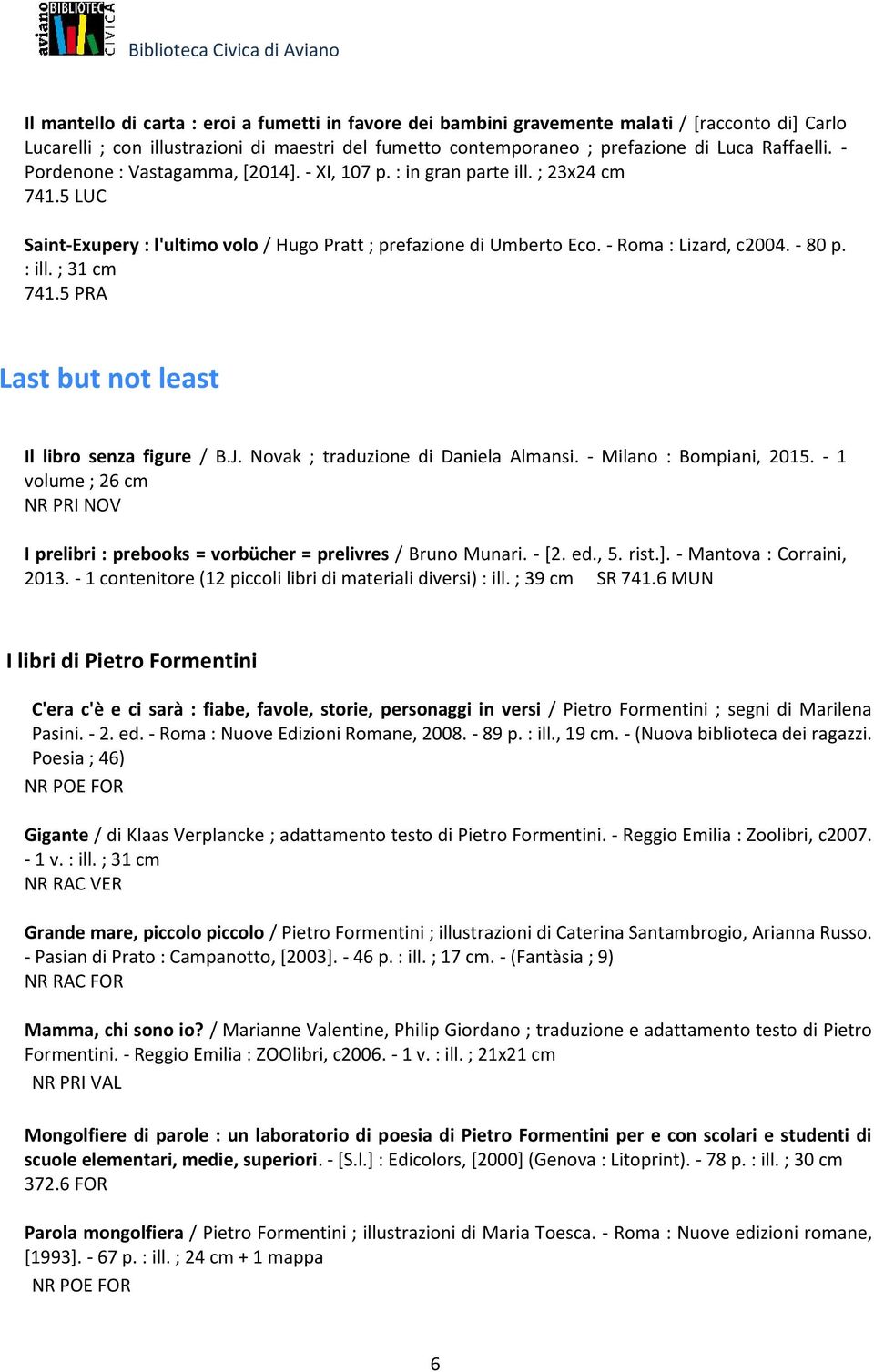 ; 31 cm 741.5 PRA Last but not least Il libro senza figure / B.J. Novak ; traduzione di Daniela Almansi. - Milano : Bompiani, 2015.