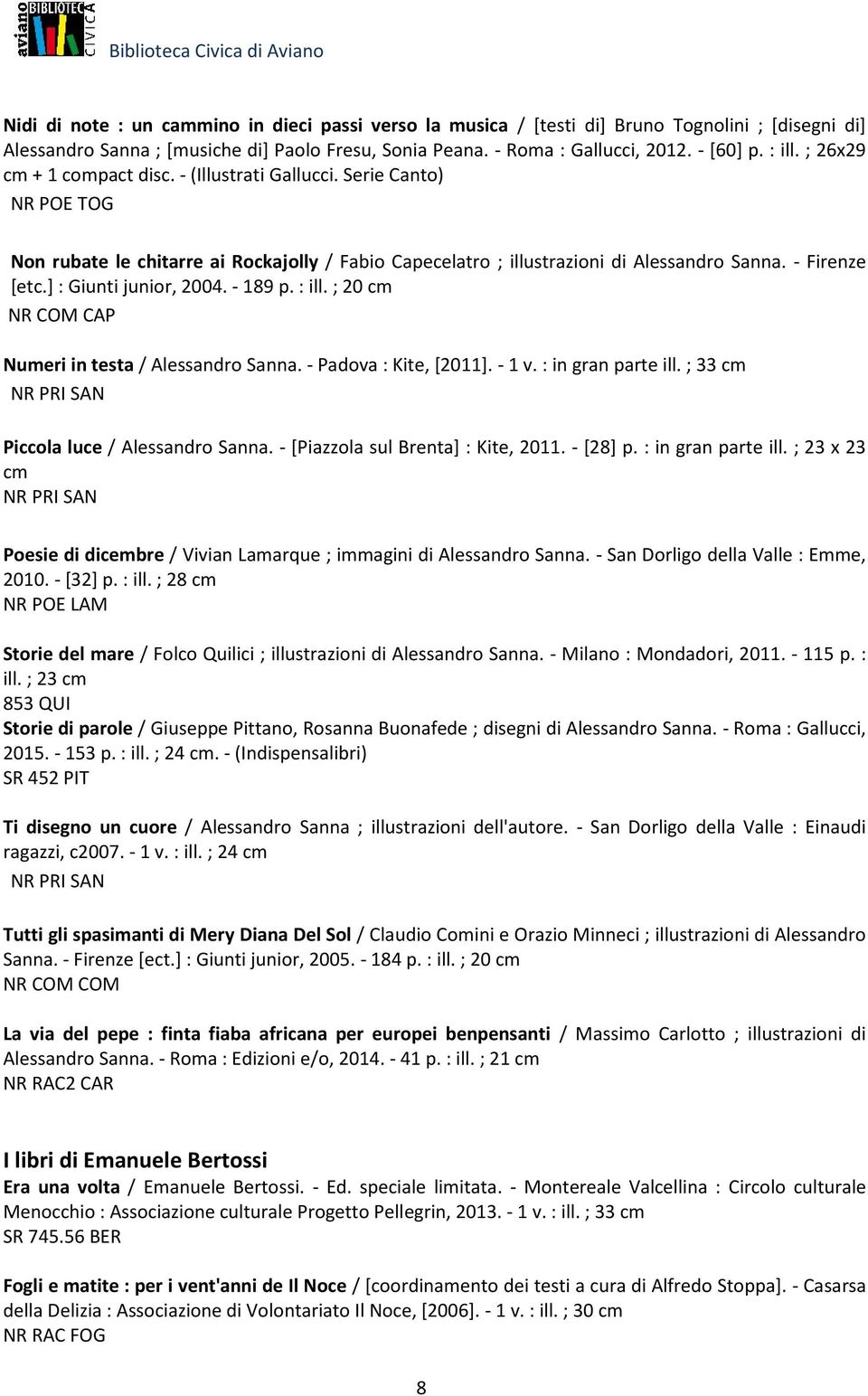 ] : Giunti junior, 2004. - 189 p. : ill. ; 20 cm NR COM CAP Numeri in testa / Alessandro Sanna. - Padova : Kite, [2011]. - 1 v. : in gran parte ill. ; 33 cm Piccola luce / Alessandro Sanna.