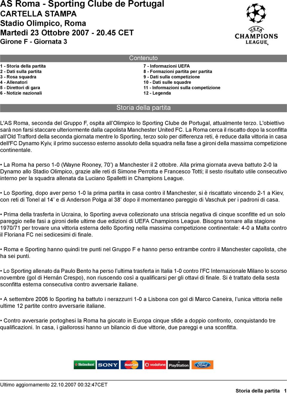 sulla competizione 0 Dati sulle squadre Informazioni sulla competizione Legenda Storia della partita L'AS Roma, seconda del Gruppo F, ospita all Olimpico lo Sporting Clube de, attualmente terzo.