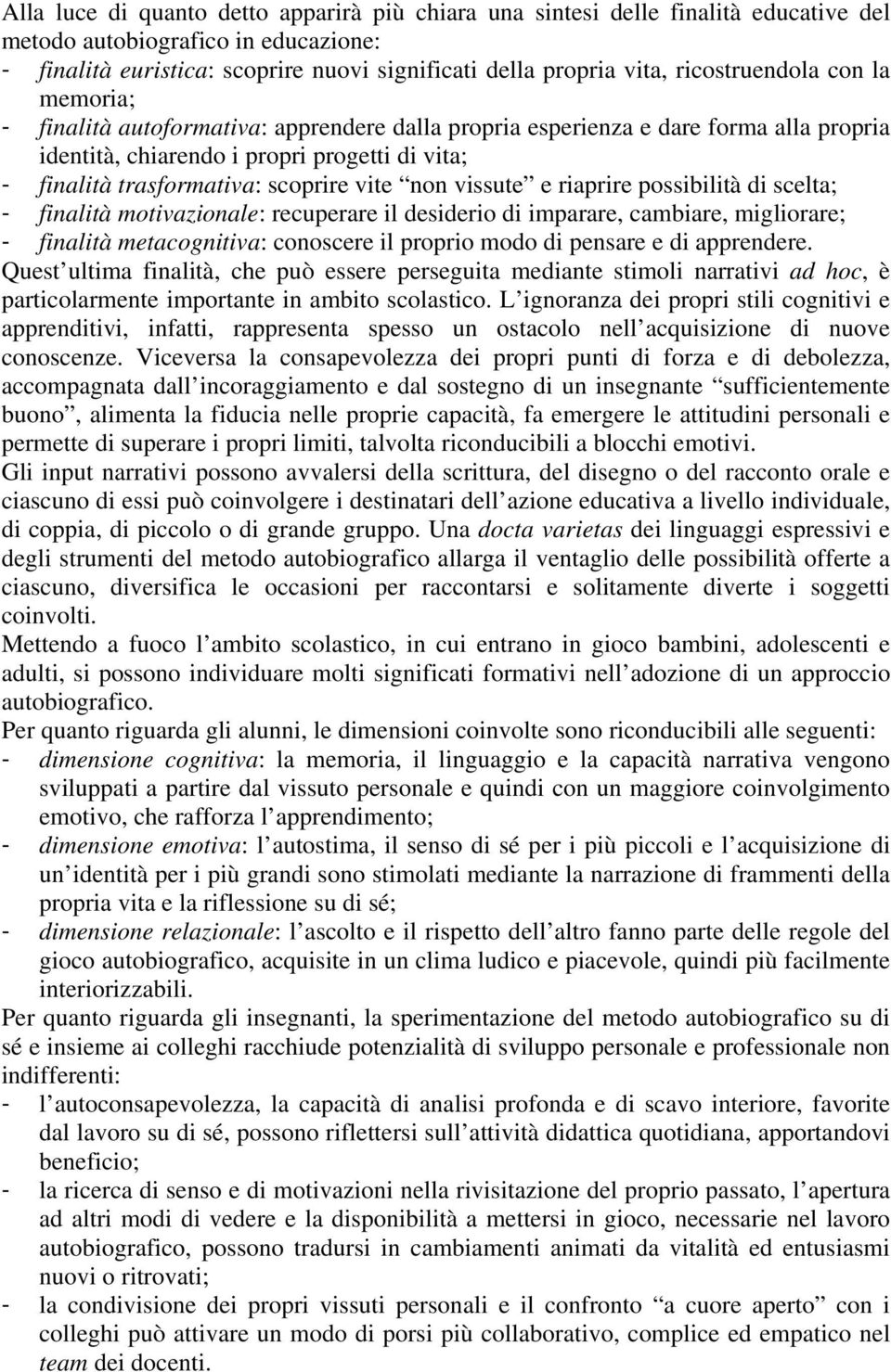 scoprire vite non vissute e riaprire possibilità di scelta; - finalità motivazionale: recuperare il desiderio di imparare, cambiare, migliorare; - finalità metacognitiva: conoscere il proprio modo di