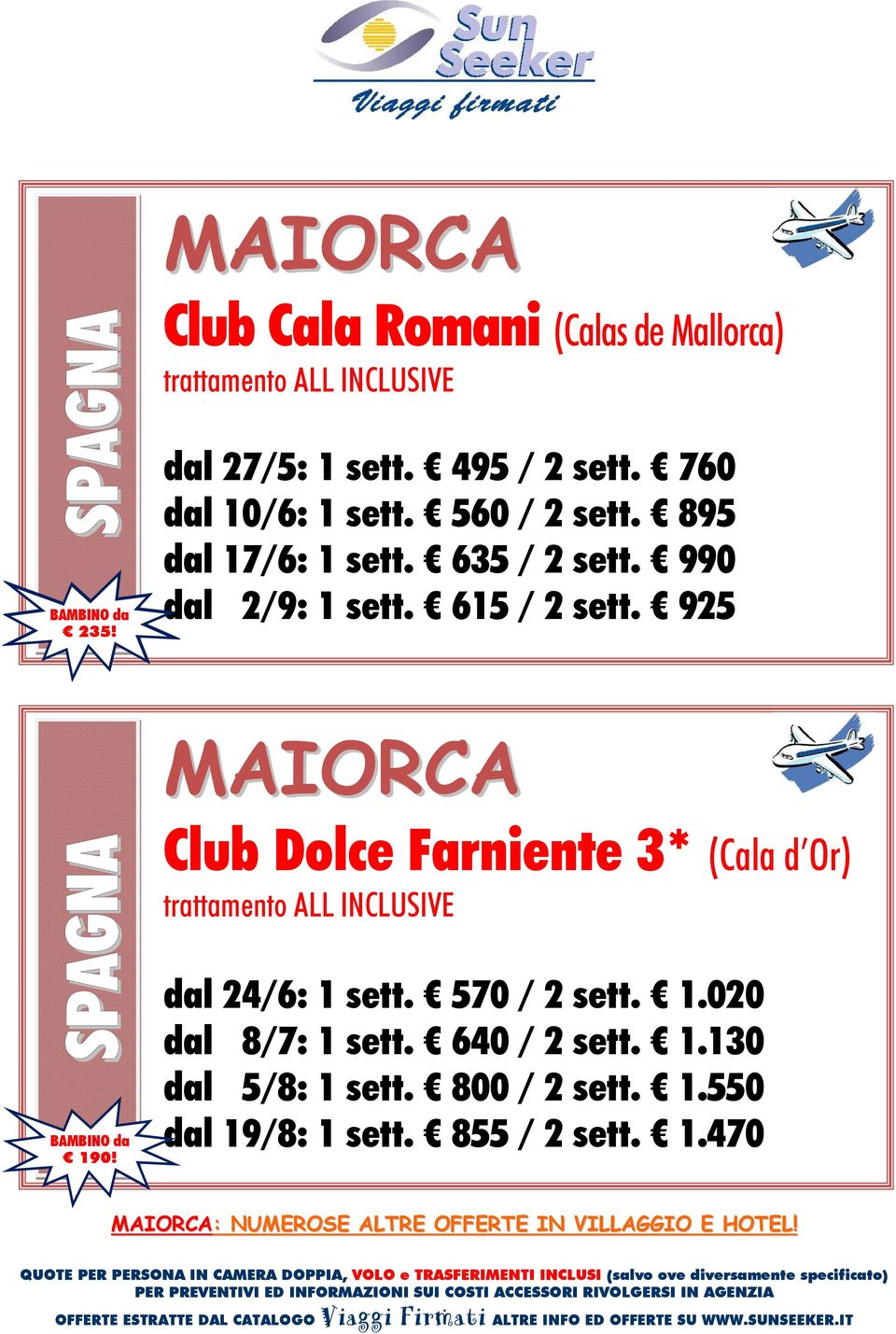 Club Dolce Farniente 3* (Cala d Or) dal 24/6: 1 sett. 570 / 2 sett. 1.020 dal 8/7: 1 sett. 640 / 2 sett. 1.130 dal 5/8: 1 sett.