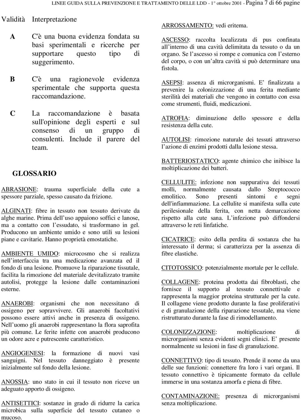 C La raccomandazione è basata sull'opinione degli esperti e sul consenso di un gruppo di consulenti. Include il parere del team.