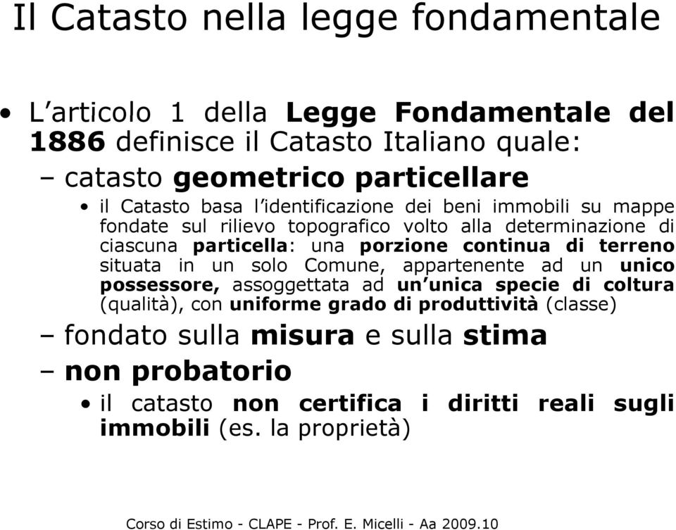 particella: una porzione continua di terreno situata in un solo Comune, appartenente ad un unico possessore, assoggettata ad un unica unica specie di coltura