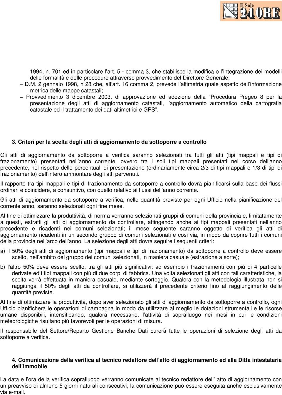 16 comma 2, prevede l altimetria quale aspetto dell informazione metrica delle mappe catastali; Provvedimento 3 dicembre 2003, di approvazione ed adozione della Procedura Pregeo 8 per la