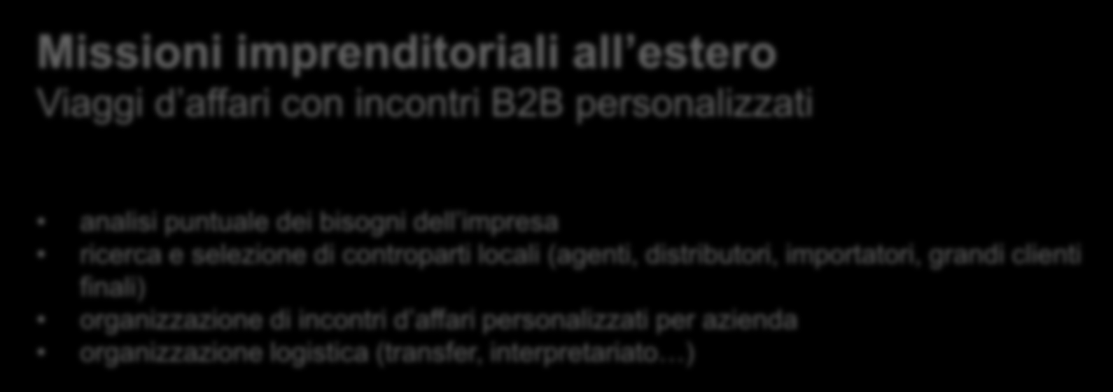 Iniziative promozionali Missioni imprenditoriali all estero Viaggi d affari con incontri B2B personalizzati analisi puntuale dei bisogni dell impresa ricerca e selezione di controparti