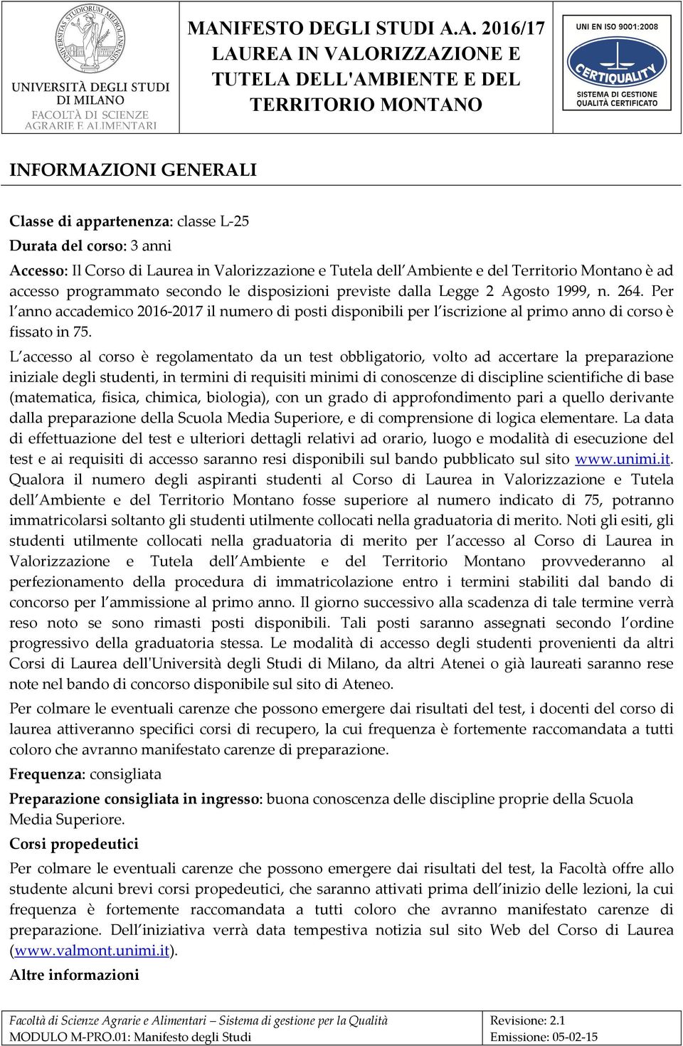 L accesso al corso è regolamentato da un test obbligatorio, volto ad accertare la preparazione iniziale degli studenti, in termini di requisiti minimi di conoscenze di discipline scientifiche di base