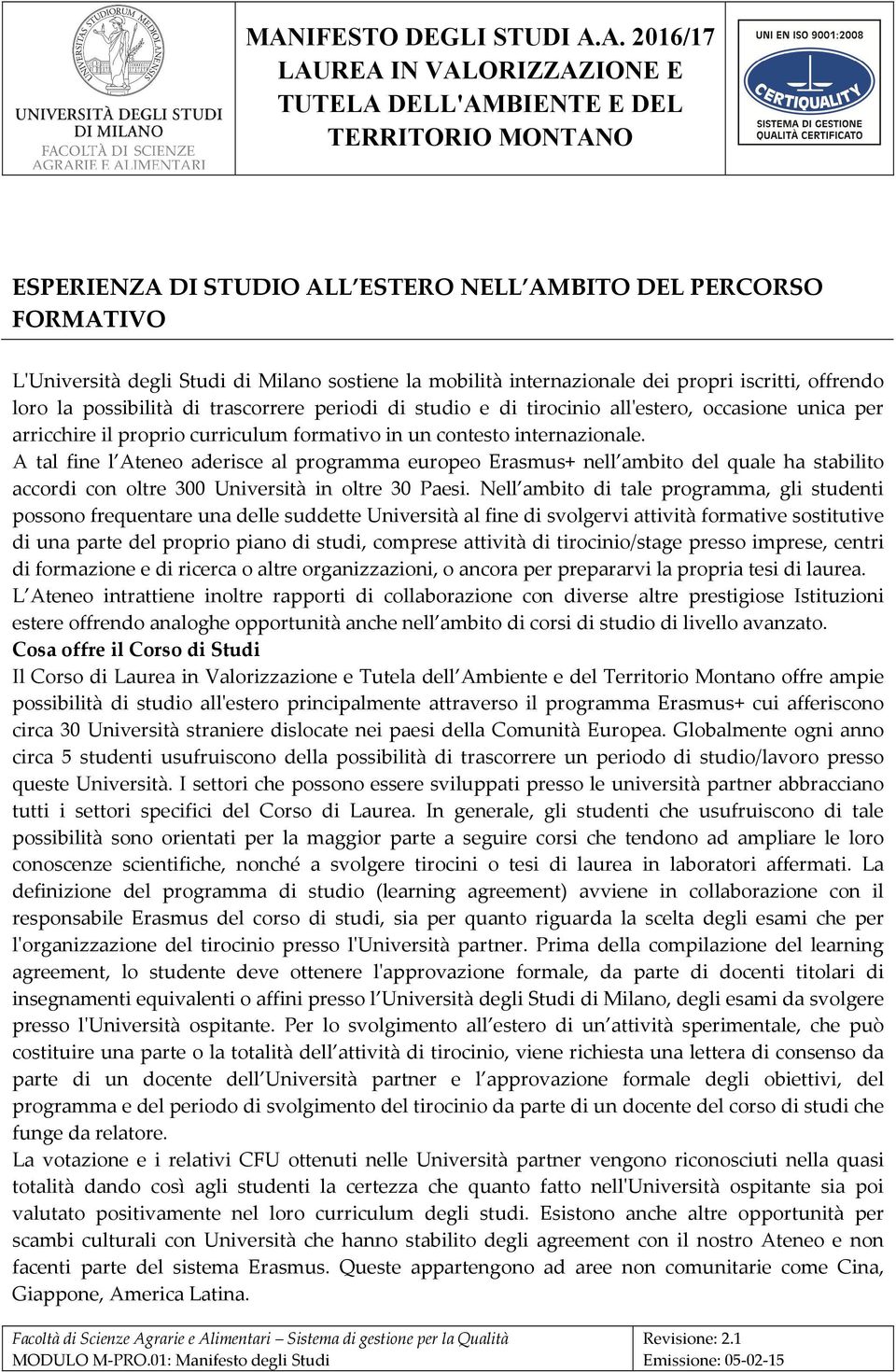 A tal fine l Ateneo aderisce al programma europeo Erasmus+ nell ambito del quale ha stabilito accordi con oltre 300 Università in oltre 30 Paesi.