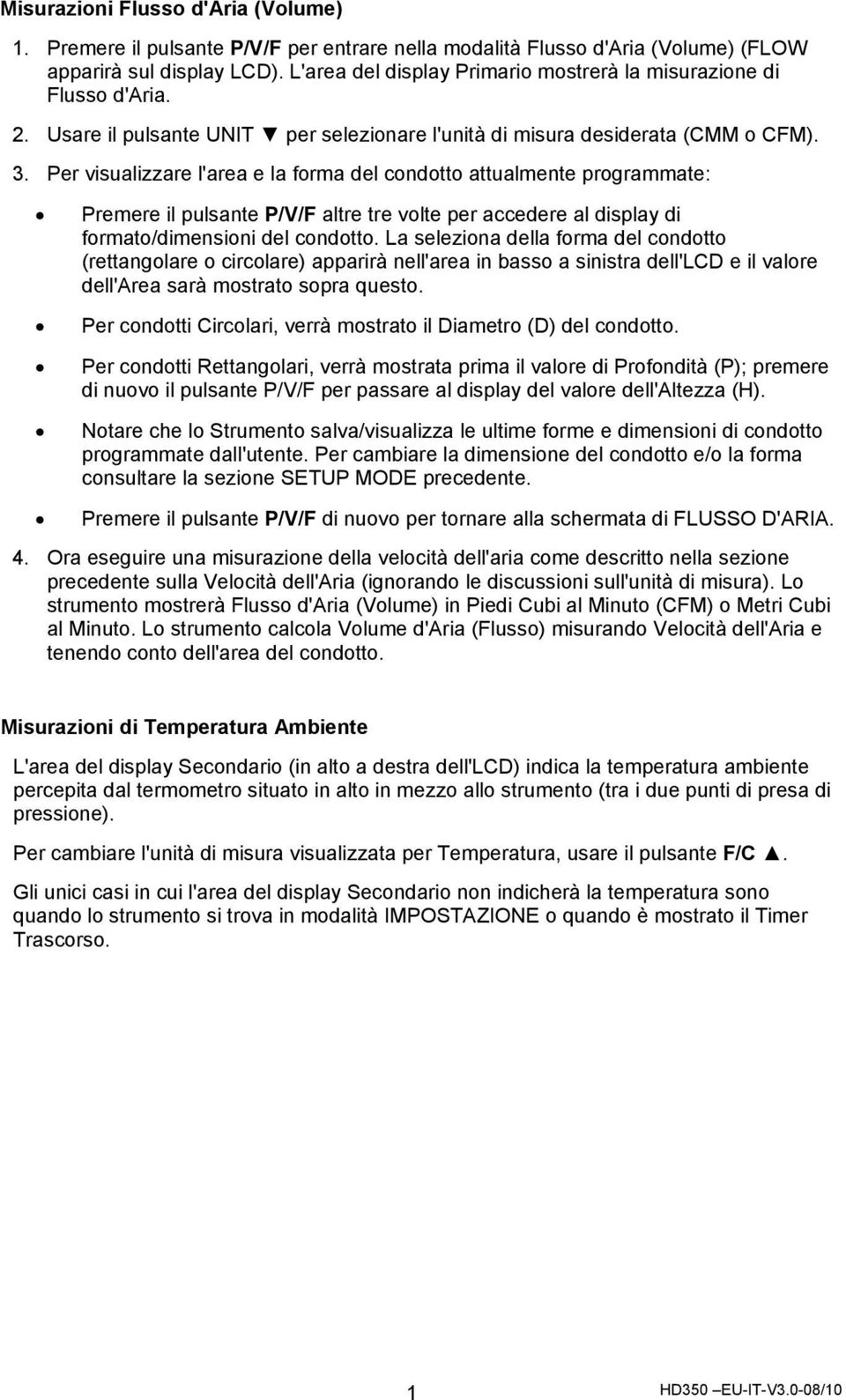 Per visualizzare l'area e la forma del condotto attualmente programmate: Premere il pulsante P/V/F altre tre volte per accedere al display di formato/dimensioni del condotto.