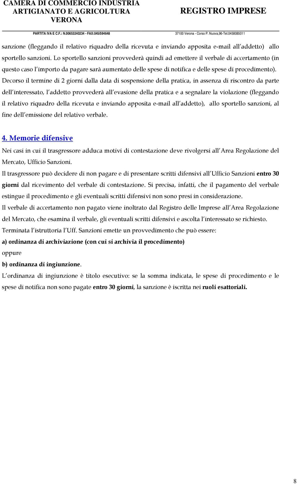 Decorso il termine di 2 giorni dalla data di sospensione della pratica, in assenza di riscontro da parte dell interessato, l addetto provvederà all evasione della pratica e a segnalare la violazione