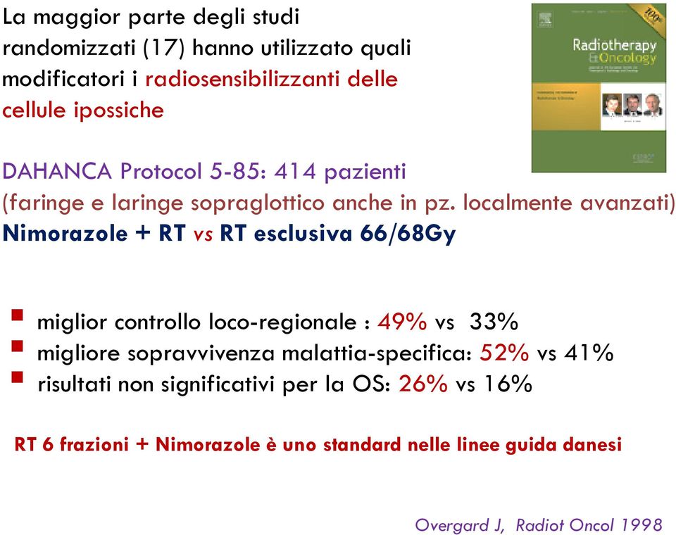 localmente avanzati) Nimorazole + RT vs RT esclusiva 66/68Gy miglior controllo loco-regionale : 49% vs 33% migliore sopravvivenza
