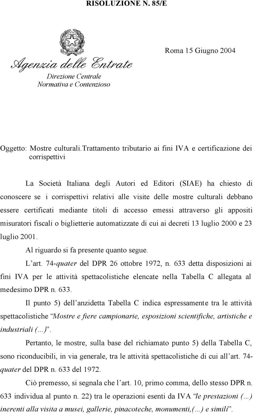 culturali debbano essere certificati mediante titoli di accesso emessi attraverso gli appositi misuratori fiscali o biglietterie automatizzate di cui ai decreti 13 luglio 2000 e 23 luglio 2001.