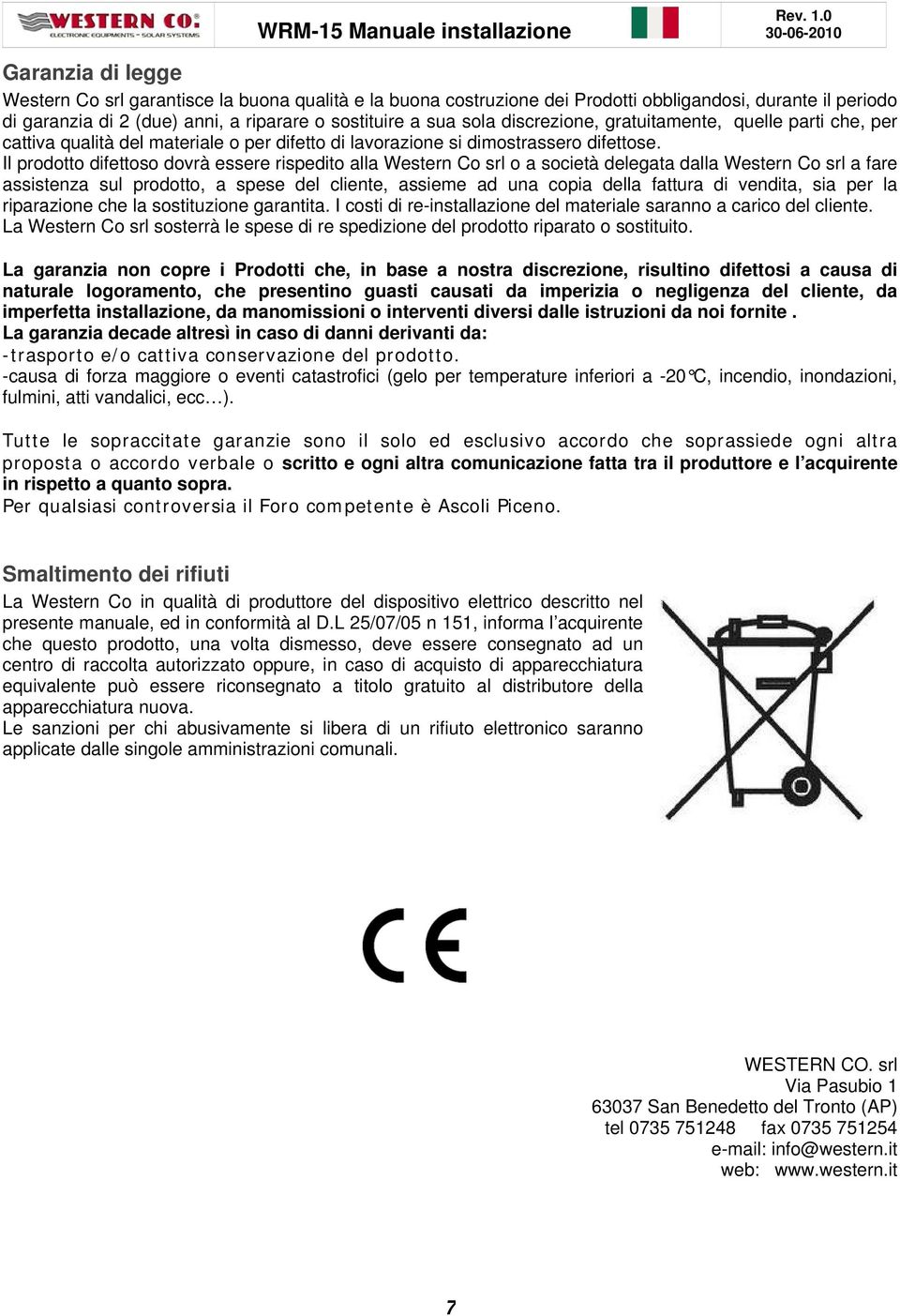 Il prodotto difettoso dovrà essere rispedito alla Western Co srl o a società delegata dalla Western Co srl a fare assistenza sul prodotto, a spese del cliente, assieme ad una copia della fattura di