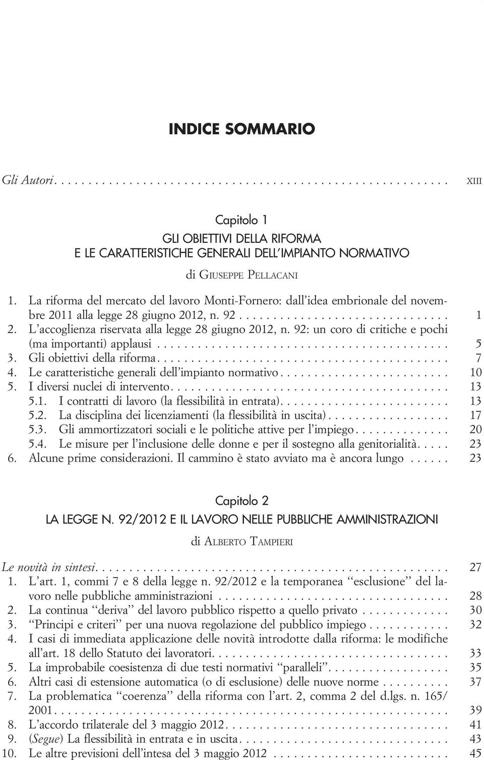 92: un coro di critiche e pochi (ma importanti) applausi... 5 3. Gli obiettivi della riforma.... 7 4. Le caratteristiche generali dell impianto normativo..... 10 5. I diversi nuclei di intervento.