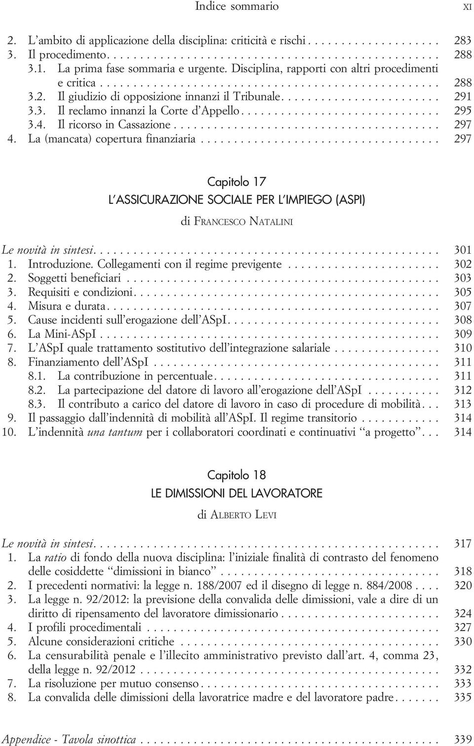 .. 297 Capitolo 17 L ASSICURAZIONE SOCIALE PER L IMPIEGO (ASPI) di FRANCESCO NATALINI Le novità in sintesi.... 301 1. Introduzione. Collegamenti con il regime previgente... 302 2.