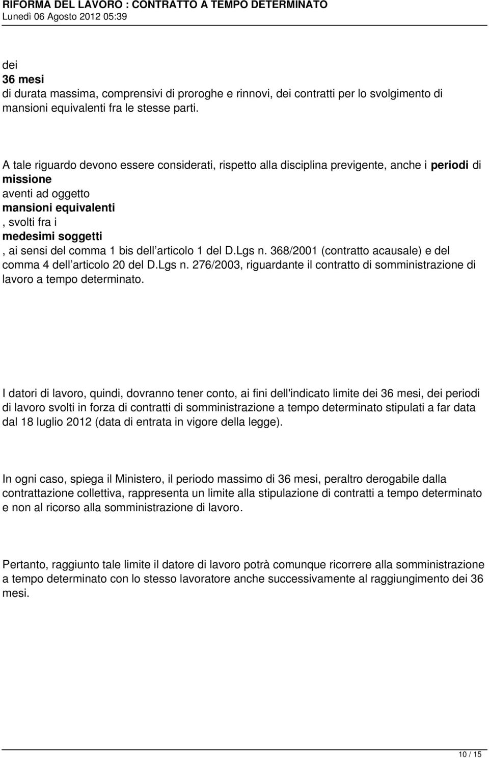 1 bis dell articolo 1 del D.Lgs n. 368/2001 (contratto acausale) e del comma 4 dell articolo 20 del D.Lgs n. 276/2003, riguardante il contratto di somministrazione di lavoro a tempo determinato.