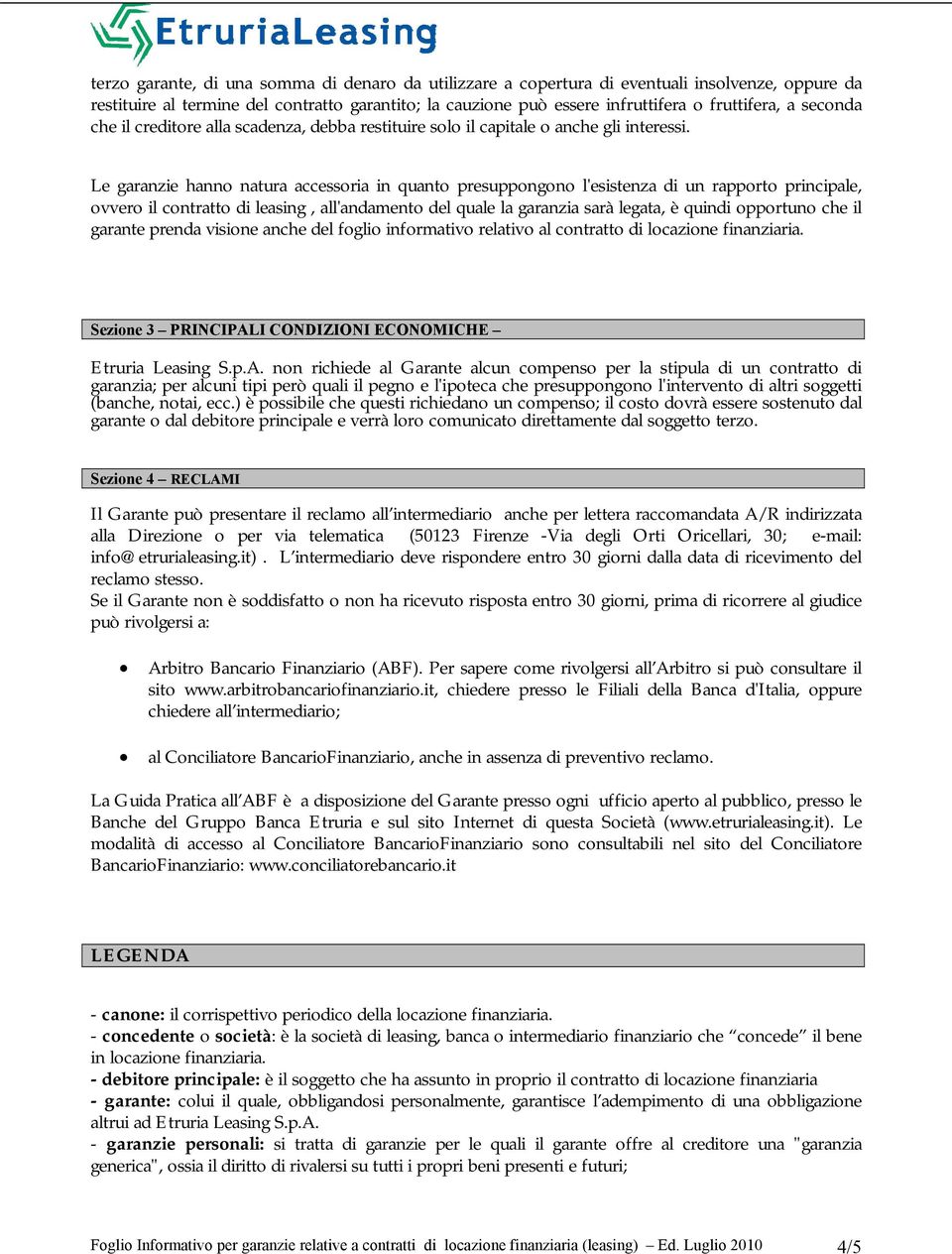 Le garanzie hanno natura accessoria in quanto presuppongono l'esistenza di un rapporto principale, ovvero il contratto di leasing, all'andamento del quale la garanzia sarà legata, è quindi opportuno