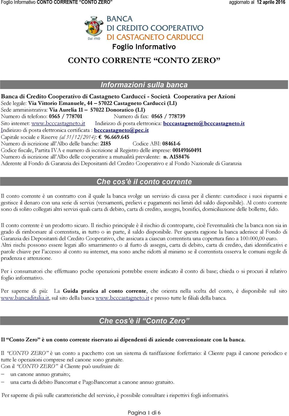 it Indirizzo di posta elettronica: bcccastagneto@bcccastagneto.it Indirizzo di posta elettronica certificata : bcccastagneto@pec.it Capitale sociale e Riserve (al 31/12/2014): 96.669.