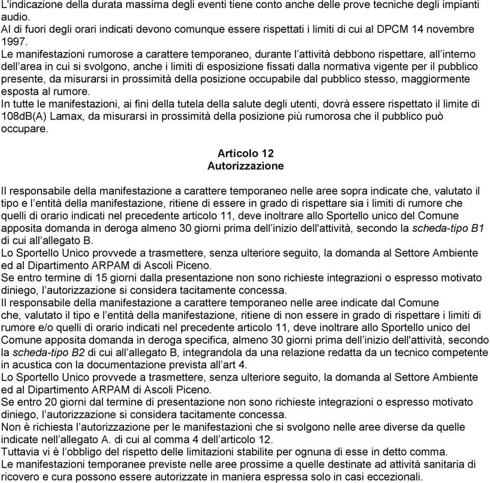 Le manifestazioni rumorose a carattere temporaneo, durante l attività debbono rispettare, all interno dell area in cui si svolgono, anche i limiti di esposizione fissati dalla normativa vigente per