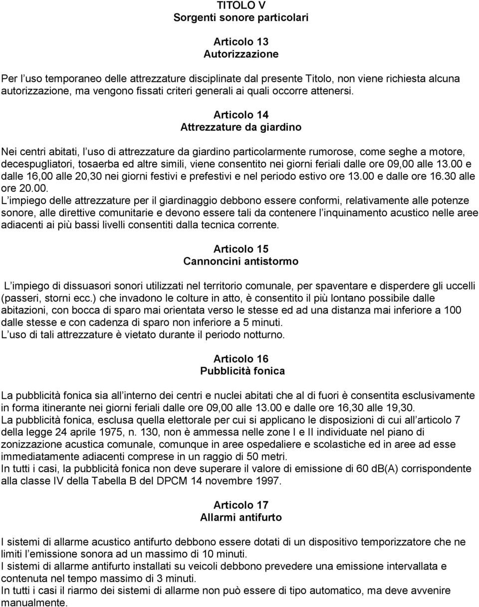 Articolo 14 Attrezzature da giardino Nei centri abitati, l uso di attrezzature da giardino particolarmente rumorose, come seghe a motore, decespugliatori, tosaerba ed altre simili, viene consentito