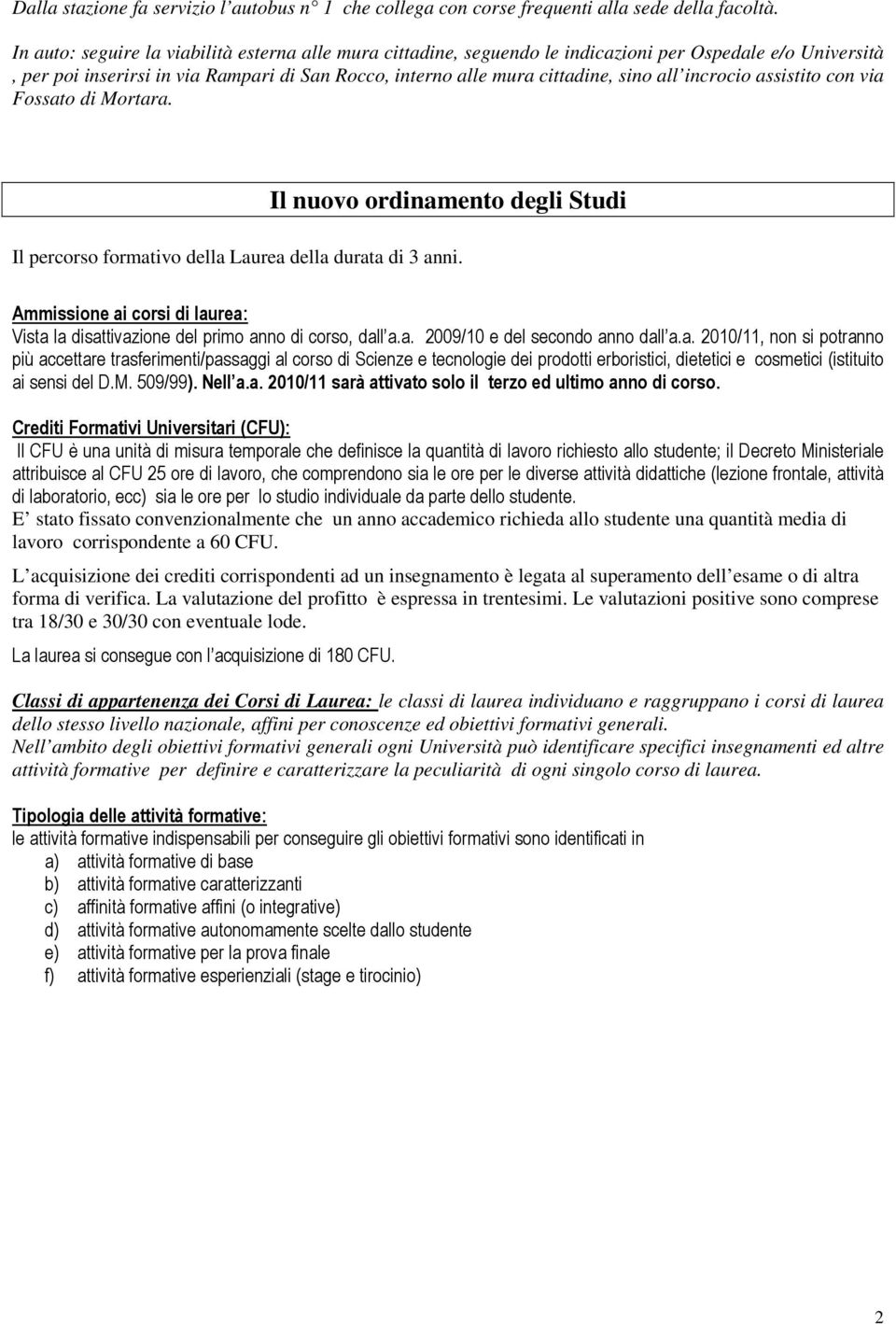 incrocio assistito con via Fossato di Mortara. Il nuovo ordinamento degli Studi Il percorso formativo della Laurea della durata di 3 anni.