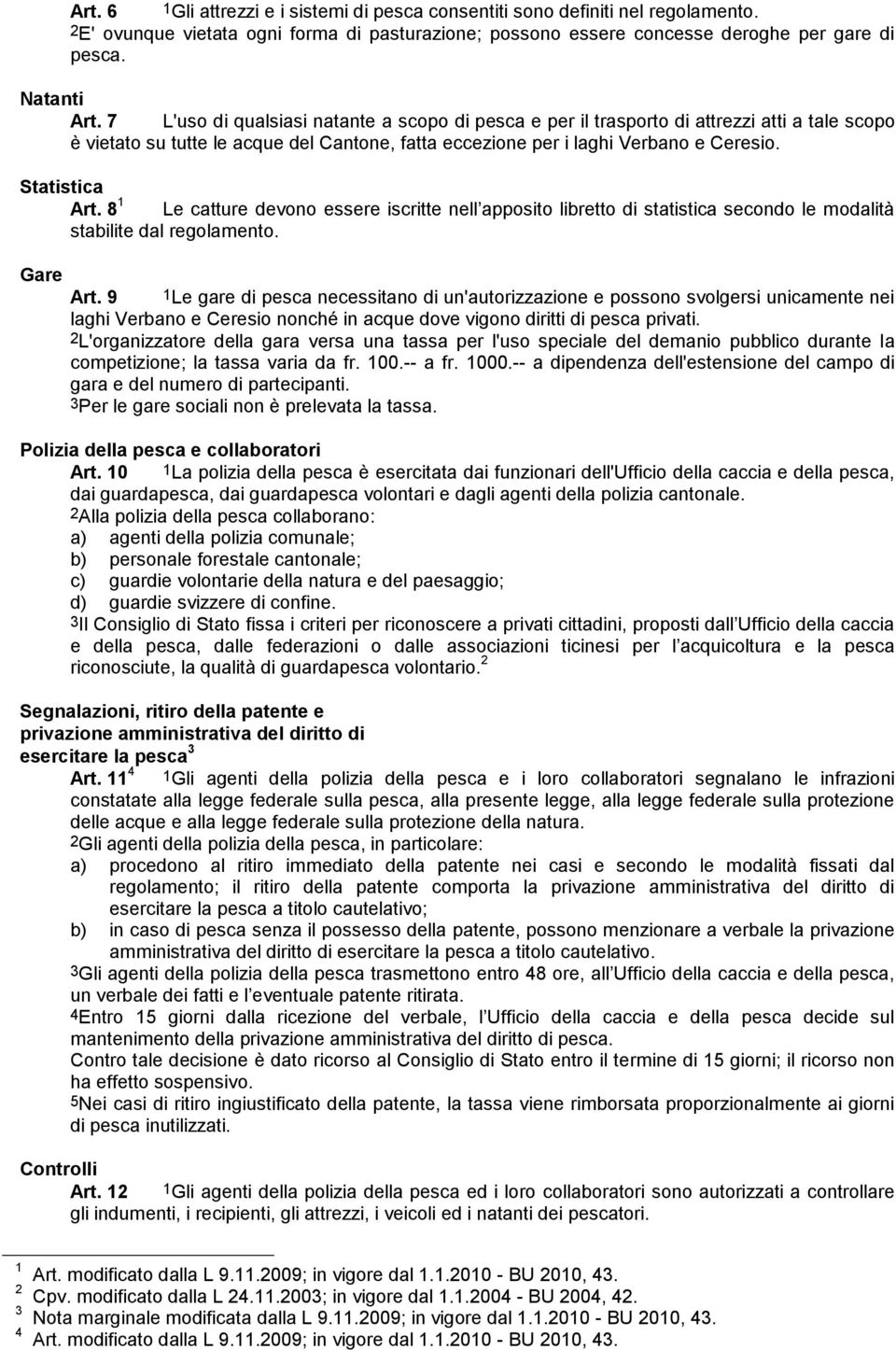 8 1 Le catture devono essere iscritte nell apposito libretto di statistica secondo le modalità stabilite dal regolamento. Gare Art.