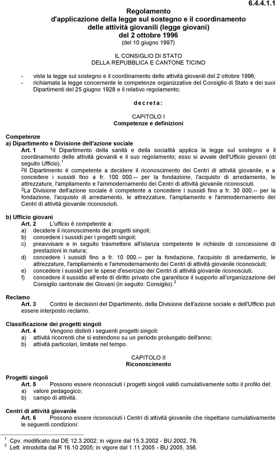 1 - vista la legge sul sostegno e il coordinamento delle attività giovanili del 2 ottobre 1996; - richiamata la legge concernente le competenze organizzative del Consiglio di Stato e dei suoi