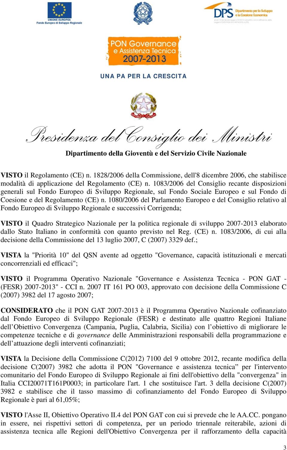 1080/2006 del Parlamento Europeo e del Consiglio relativo al Fondo Europeo di Sviluppo Regionale e successivi Corrigenda; VISTO il Quadro Strategico Nazionale per la politica regionale di sviluppo