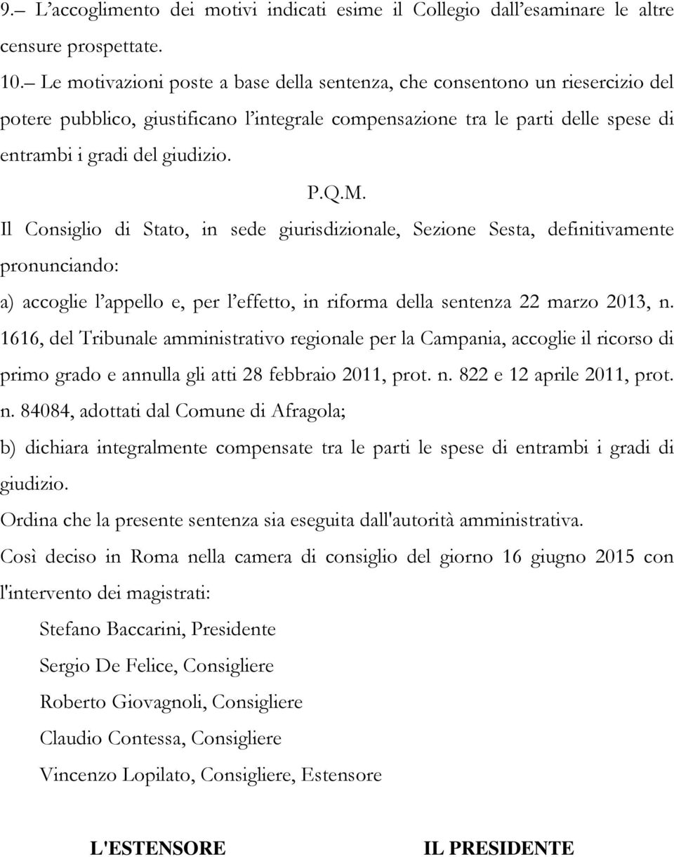 Il Consiglio di Stato, in sede giurisdizionale, Sezione Sesta, definitivamente pronunciando: a) accoglie l appello e, per l effetto, in riforma della sentenza 22 marzo 2013, n.