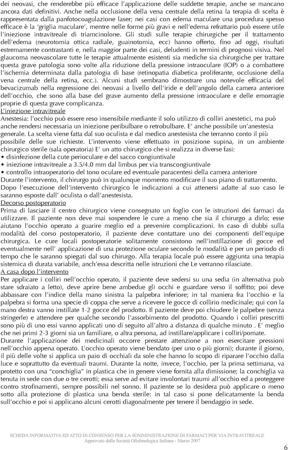 maculare, mentre nelle forme più gravi e nell edema refrattario può essere utile l iniezione intravitreale di triamcinolone.