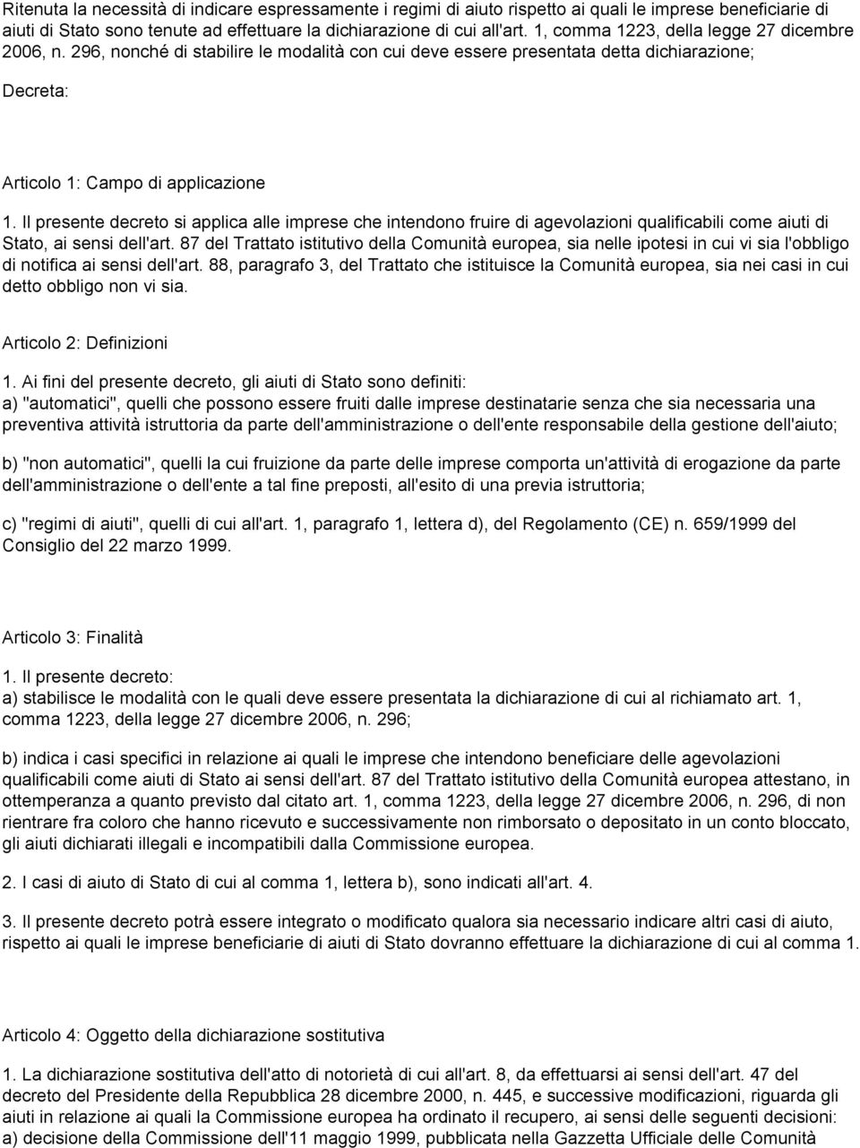 Il presente decreto si applica alle imprese che intendono fruire di agevolazioni qualificabili come aiuti di Stato, ai sensi dell'art.