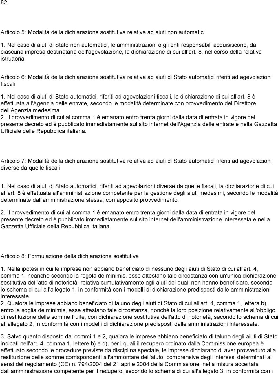 8, nel corso della relativa istruttoria. Articolo 6: Modalità della dichiarazione sostitutiva relativa ad aiuti di Stato automatici riferiti ad agevolazioni fiscali 1.