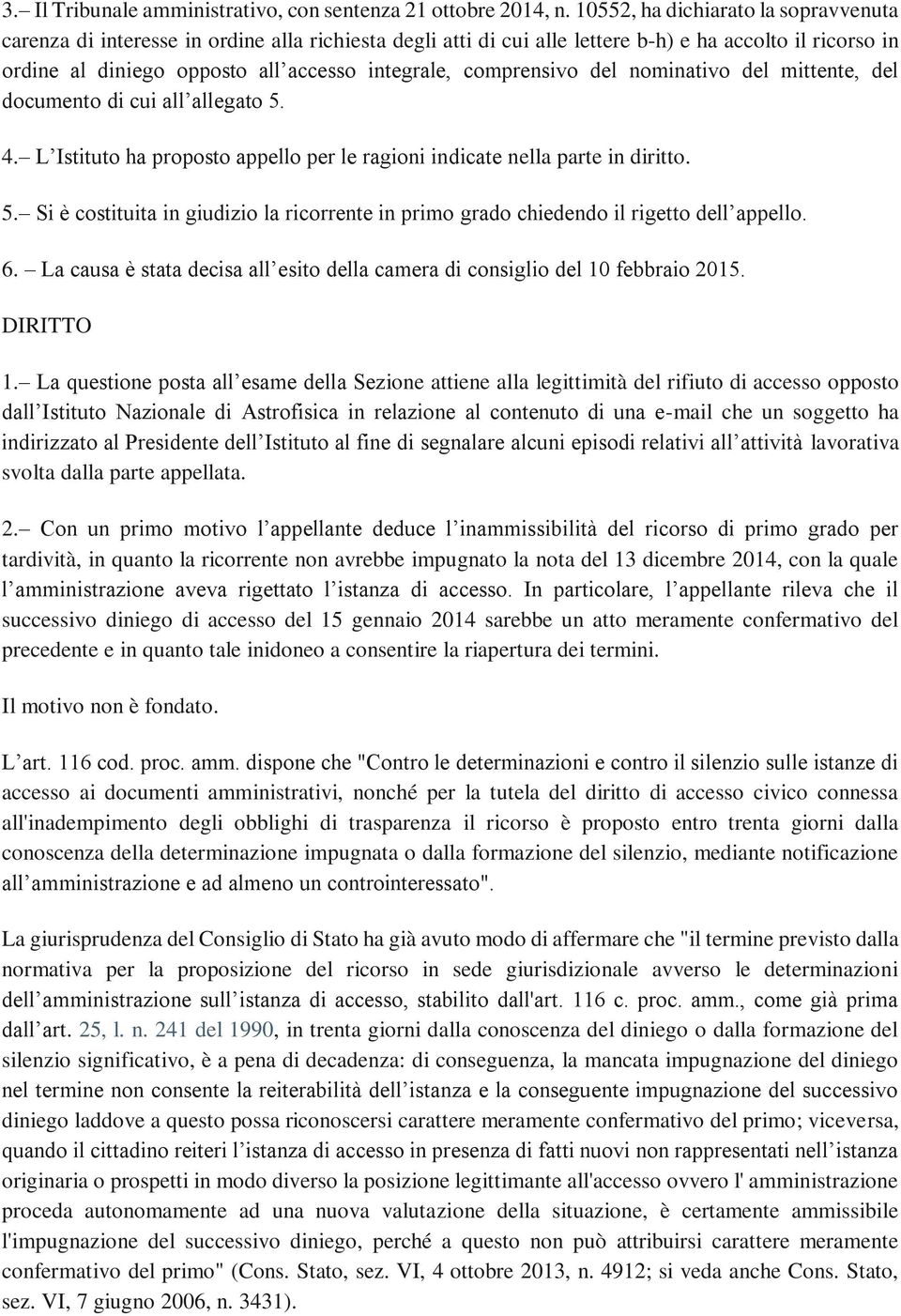 comprensivo del nominativo del mittente, del documento di cui all allegato 5. 4. L Istituto ha proposto appello per le ragioni indicate nella parte in diritto. 5. Si è costituita in giudizio la ricorrente in primo grado chiedendo il rigetto dell appello.