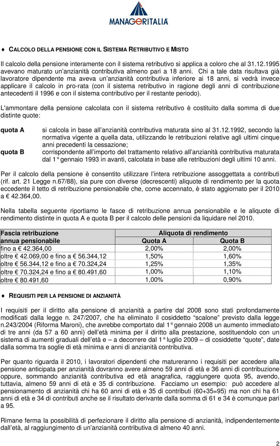 Chi a tale data risultava già lavoratore dipendente ma aveva un anzianità contributiva inferiore ai 18 anni, si vedrà invece applicare il calcolo in pro-rata (con il sistema retributivo in ragione