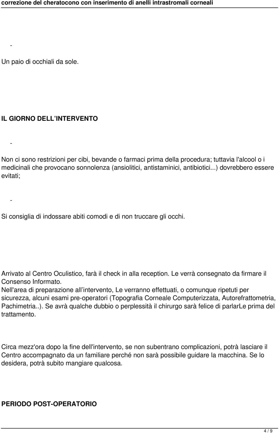 ..) dovrebbero essere evitati; Si consiglia di indossare abiti comodi e di non truccare gli occhi. Arrivato al Centro Oculistico, farà il check in alla reception.